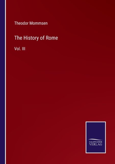 The History of Rome: Vol. III - Theodor Mommsen - Livres - Salzwasser-Verlag - 9783752533385 - 5 novembre 2021