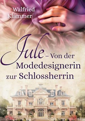 Cover for Walfried Klammer · Jule - Von der Modedesignerin zur Schlossherrin (Book) (2024)