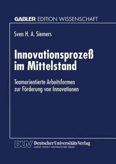 Cover for Sven H a Siemers · Innovationsprozess Im Mittelstand: Teamorientierte Arbeitsformen Zur Foerderung Von Innovationen (Paperback Book) [1997 edition] (1997)