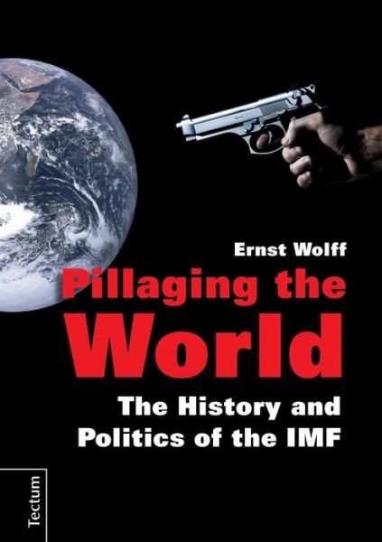 Cover for Ernst Wolff · Pillaging the World: The History and Politics of the IMF (Pocketbok) (2014)