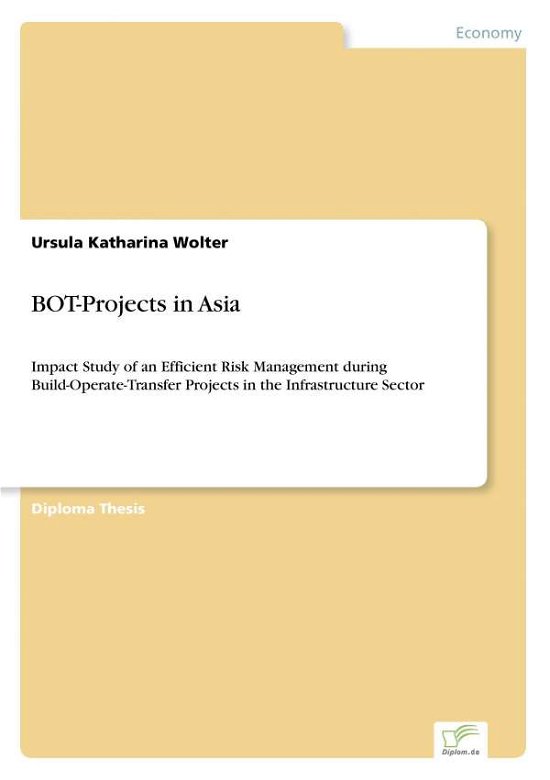 BOT-Projects in Asia: Impact Study of an Efficient Risk Management during Build-Operate-Transfer Projects in the Infrastructure Sector - Ursula Katharina Wolter - Bøger - Diplom.de - 9783832497385 - 2. august 2006