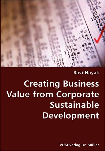 Creating Business Value from Corporate Sustainable Development - Ravi Nayak - Books - VDM Verlag Dr. Mueller e.K. - 9783836428385 - December 5, 2007