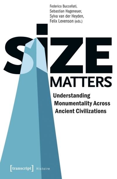 Size Matters – Understanding Monumentality Across Ancient Civilizations - Histoire - Federico Buccellati - Livres - Transcript Verlag - 9783837645385 - 8 décembre 2021