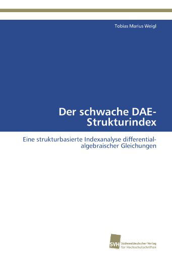 Cover for Tobias Marius Weigl · Der Schwache Dae-strukturindex: Eine Strukturbasierte Indexanalyse Differential-algebraischer Gleichungen (Paperback Book) [German edition] (2012)