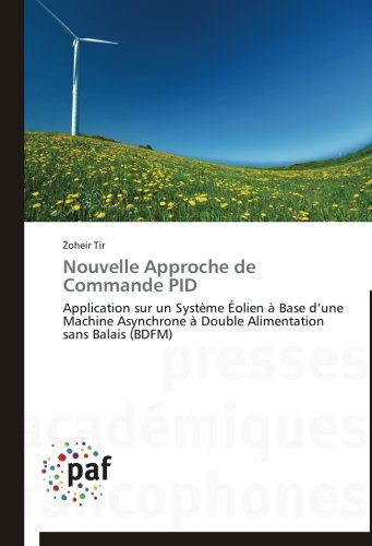 Cover for Zoheir Tir · Nouvelle Approche De Commande Pid: Application Sur Un Système Éolien À Base D'une Machine Asynchrone À Double Alimentation Sans Balais (Bdfm) (French Edition) (Paperback Book) [French edition] (2018)