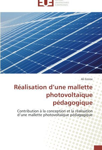 Cover for Ali Ezzine · Réalisation D'une Mallette Photovoltaïque Pédagogique: Contribution À La Conception et La Réalisation D'une Mallette  Photovoltaïque Pédagogique (Paperback Book) [French edition] (2018)