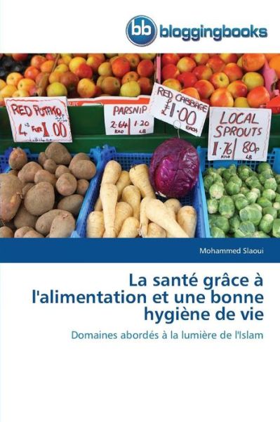 Cover for Mohammed Slaoui · La Santé Grâce À L'alimentation et Une Bonne Hygiène De Vie: Domaines Abordés À La Lumière De L'islam (Paperback Book) [French edition] (2018)