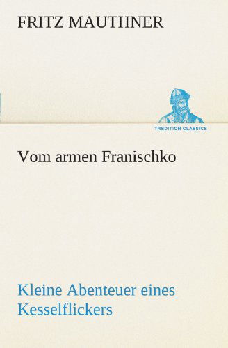 Cover for Fritz Mauthner · Vom Armen Franischko: Kleine Abenteuer Eines Kesselflickers (Tredition Classics) (German Edition) (Paperback Book) [German edition] (2012)