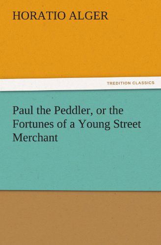 Cover for Horatio Alger · Paul the Peddler, or the Fortunes of a Young Street Merchant (Tredition Classics) (Paperback Book) (2011)