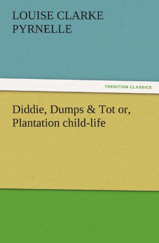 Diddie, Dumps & Tot Or, Plantation Child-life (Tredition Classics) - Louise Clarke Pyrnelle - Books - tredition - 9783842483385 - November 30, 2011