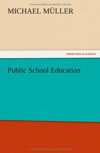 Public School Education - Michael Muller - Bøger - TREDITION CLASSICS - 9783847222385 - 13. december 2012