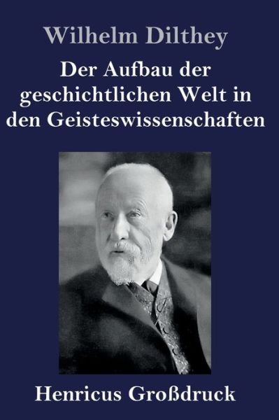 Cover for Wilhelm Dilthey · Der Aufbau der geschichtlichen Welt in den Geisteswissenschaften (Grossdruck) (Gebundenes Buch) (2019)