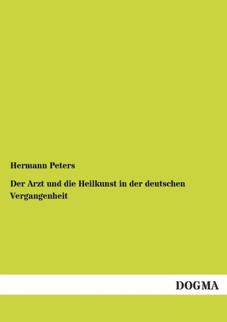 Cover for Hermann Peters · Der Arzt Und Die Heilkunst in Der Deutschen Vergangenheit (Paperback Book) [German edition] (2012)