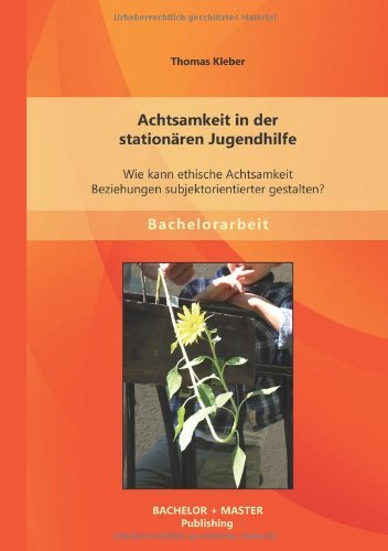 Cover for Thomas Kleber · Achtsamkeit in der stationaren Jugendhilfe: Wie kann ethische Achtsamkeit Beziehungen subjektorientierter gestalten? (Taschenbuch) [German edition] (2014)