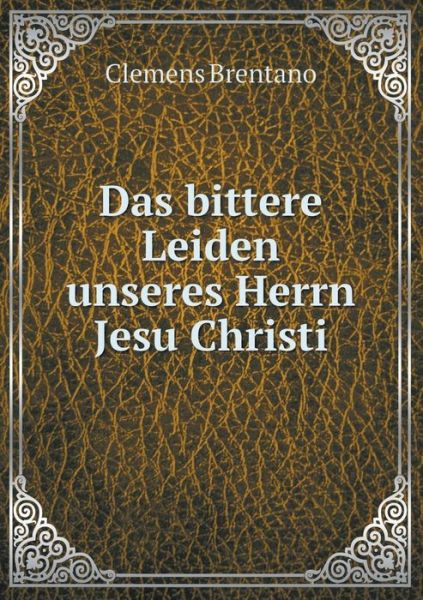 Cover for Clemens Brentano · Das Bittere Leiden Unseres Herrn Jesu Christi (Pocketbok) [German edition] (2014)