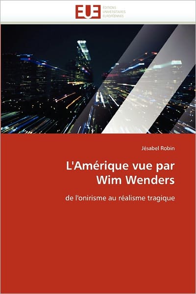 Cover for Jésabel Robin · L'amérique Vue Par Wim Wenders: De L'onirisme Au Réalisme Tragique (Paperback Book) [French edition] (2018)