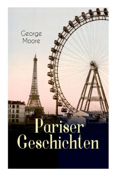 Cover for George Moore · Pariser Geschichten (Vollst ndige Deutsche Ausgabe) (Taschenbuch) (2018)