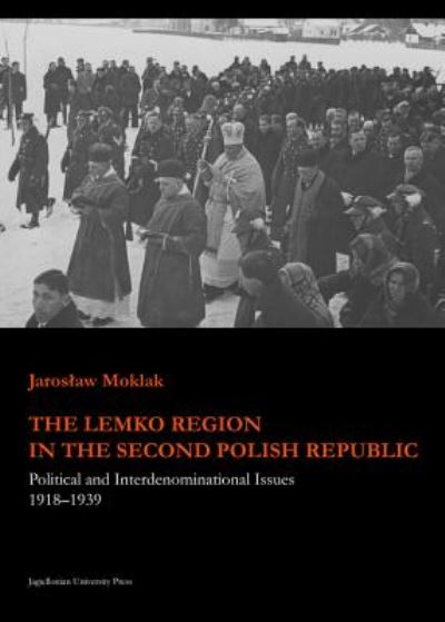 Cover for JarosÅ‚aw Moklak · The Lemko Region in the Second Polish Republic: Political and Interdenominational Issues 1918–1939 - Jagiellonian Studies of History (Paperback Book) (2013)