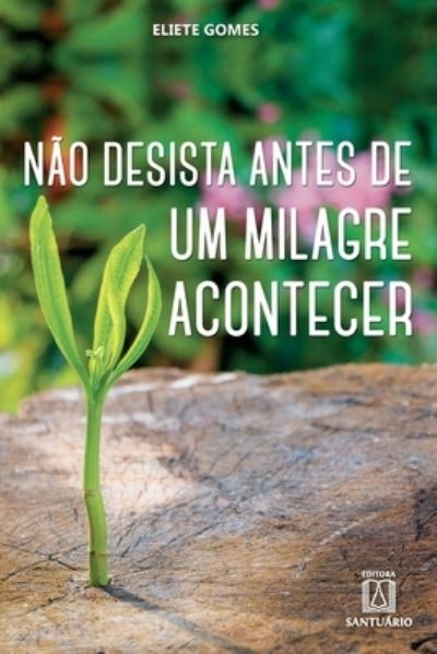 Cover for Eliete Gomes · Nao desista antes de um milagre acontecer (Paperback Book) (2020)