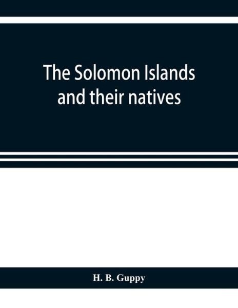 The Solomon Islands and their natives - H B Guppy - Bøger - Alpha Edition - 9789353921385 - 1. november 2019