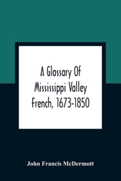 Cover for John Francis McDermott · A Glossary Of Mississippi Valley French, 1673-1850 (Paperback Book) (2021)