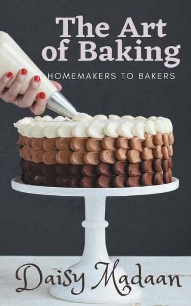 The Art of Baking - Daisy Madaan - Kirjat - Cyscoprime Publishers - 9789354461385 - lauantai 3. huhtikuuta 2021