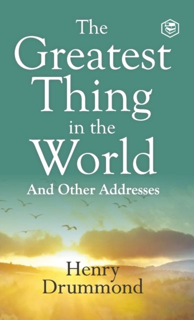 The Greatest Thing in the World: Experience the Enduring Power of Love - Henry Drummond - Books - Sanage Publishing House LLP - 9789395741385 - September 24, 2022