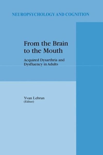 From the Brain to the Mouth: Acquired Dysarthria and Dysfluency in Adults - Neuropsychology and Cognition - Y Lebrun - Books - Springer - 9789401064385 - October 10, 2012