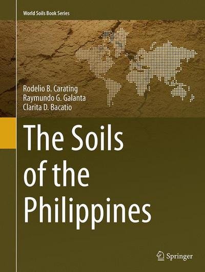 The Soils of the Philippines - World Soils Book Series - Rodelio B. Carating - Kirjat - Springer - 9789402405385 - tiistai 27. syyskuuta 2016