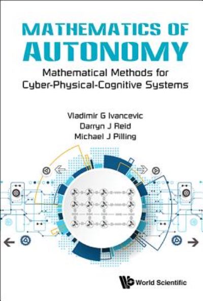 Cover for Ivancevic, Vladimir G (Defence Science &amp; Technology Group, Australia) · Mathematics Of Autonomy: Mathematical Methods For Cyber-physical-cognitive Systems (Hardcover Book) (2017)