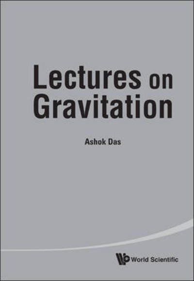 Cover for Das, Ashok (Univ Of Rochester, Usa &amp; Saha Inst Of Nuclear Physics, India &amp; Institute Of Physics, Bhubaneswar, India) · Lectures On Gravitation (Taschenbuch) (2011)