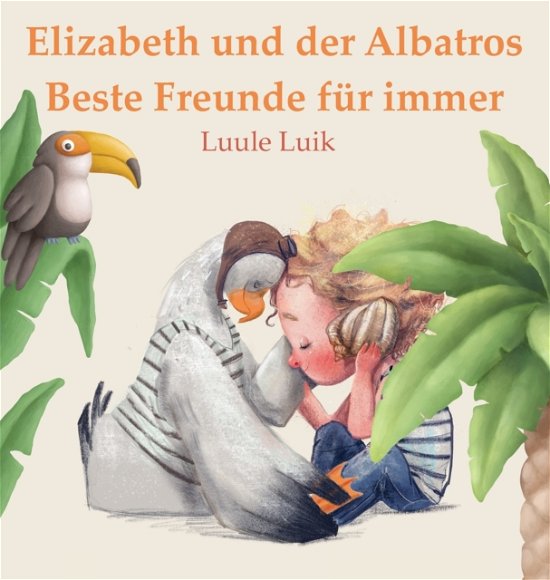 Cover for Luule Luik · Elizabeth und der Albatros: Beste Freunde fur immer (Hardcover bog) (2023)