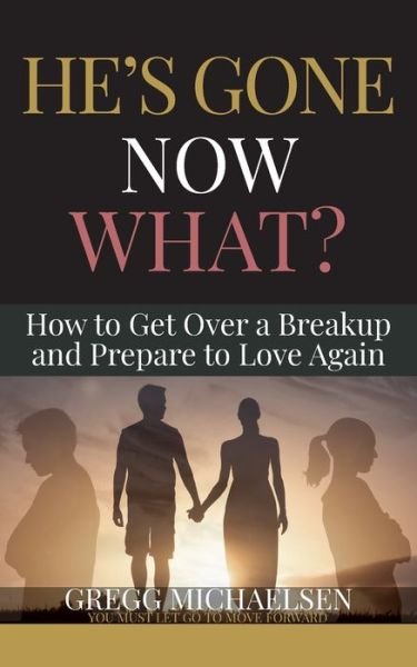 Cover for Gregg Michaelsen · He's Gone Now What?: How to Get Over a Breakup and Prepare to Love Again (Pocketbok) (2018)