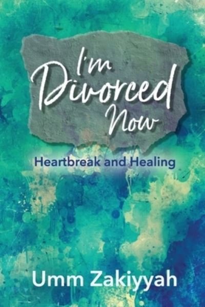 Cover for Umm Zakiyyah · I'm Divorced Now: Heartbreak and Healing (Paperback Book) (2020)