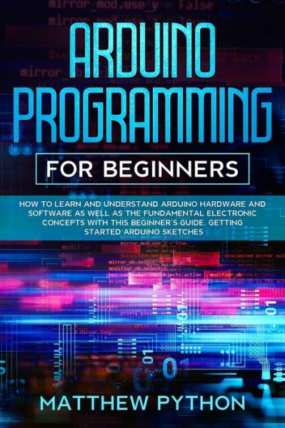 Arduino programming for beginners - Matthew Python - Livros - Independently Published - 9798602687385 - 22 de janeiro de 2020