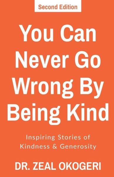 You Can Never Go Wrong By Being Kind - Zeal Okogeri - Boeken - Independently Published - 9798605897385 - 10 februari 2020