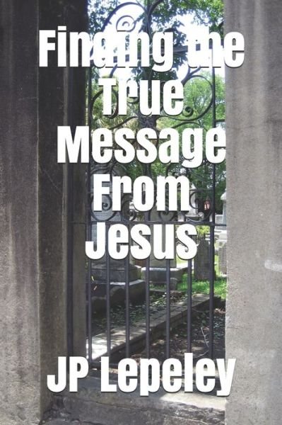 Cover for Jp Lepeley · Finding the True Message From Jesus (Taschenbuch) (2020)