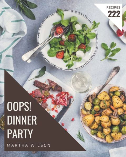 Oops! 222 Dinner Party Recipes - Martha Wilson - Books - Independently Published - 9798677825385 - August 22, 2020
