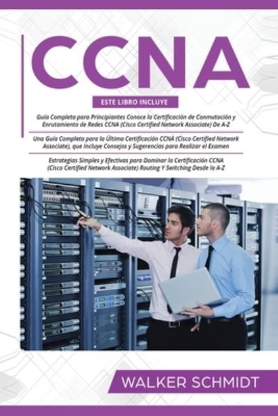 CCNA: Guia para principiantes 3 en 1+ Consejos para realizar el examen+ Estrategias sencillas y eficaces para aprender sobre la certificacion CCNA Routing And Switching - Walker Schmidt - Books - Independently Published - 9798732447385 - April 3, 2021