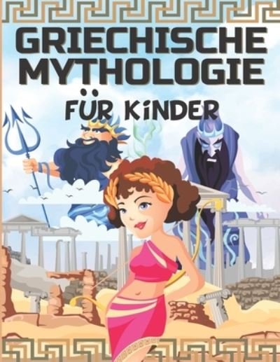 Cover for Griechischen Mythen Buch · Griechische Mythologie Fur Kinder: Das antike Griechenland fur Kinder - Goetter, Helden und Monster der griechischen Mythen (Pocketbok) (2021)
