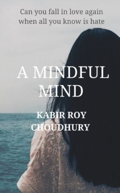 Cover for Kabir Roy Choudhury · A Mindful Mind: Can you fall in love again when all you know is hate (Paperback Book) (2021)