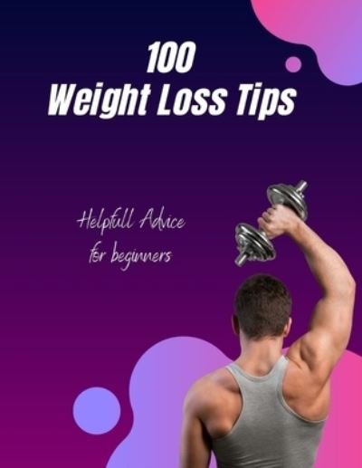 100 Weight Loss Tips: Helpfull Advice for Beginners - Rks Publication - Kirjat - Independently Published - 9798846032385 - tiistai 24. toukokuuta 2022