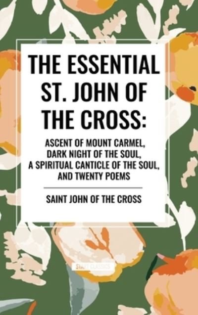 Cover for St John of the Cross · The Essential St. John of the Cross: Ascent of Mount Carmel, Dark Night of the Soul, a Spiritual Canticle of the Soul, and Twenty Poems (Inbunden Bok) (2024)