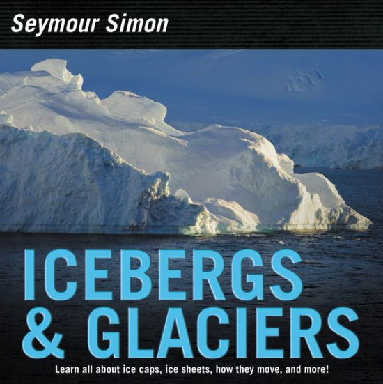 Icebergs & Glaciers: Revised Edition - Seymour Simon - Książki - HarperCollins Publishers Inc - 9780062470386 - 8 marca 2018