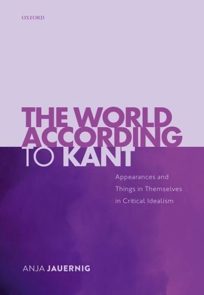Cover for Jauernig, Anja (Associate Professor of Philosophy, Associate Professor of Philosophy, New York University) · The World According to Kant: Appearances and Things in Themselves in Critical Idealism (Hardcover bog) (2021)
