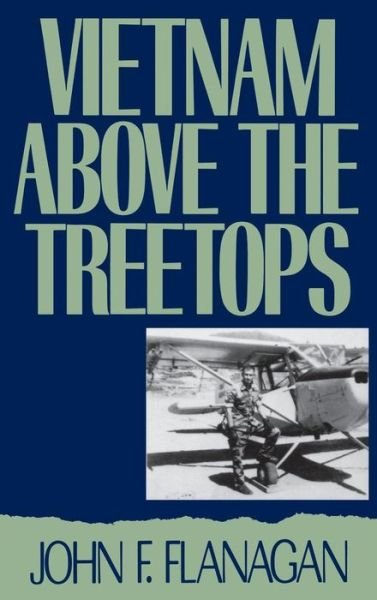 Cover for John F. Flanagan · Vietnam Above the Treetops: A Forward Air Controller Reports (Hardcover Book) (1992)