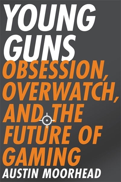 Cover for Austin Moorhead · Young Guns: Obsession, Overwatch, and the Future of Gaming (Paperback Book) (2020)