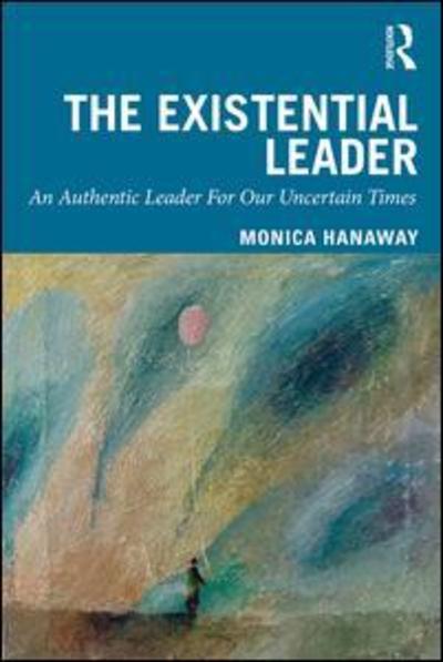 Cover for Monica Hanaway · The Existential Leader: An Authentic Leader For Our Uncertain Times (Pocketbok) (2019)