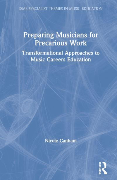 Cover for Canham, Nicole (Monash University, Australia) · Preparing Musicians for Precarious Work: Transformational Approaches to Music Careers Education - ISME Series in Music Education (Hardcover Book) (2021)