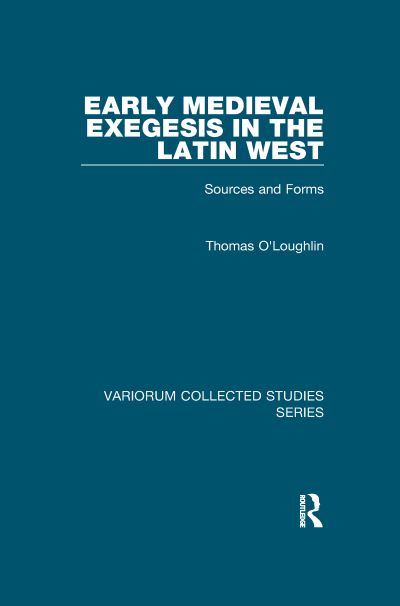 Cover for Thomas O'Loughlin · Early Medieval Exegesis in the Latin West: Sources and Forms - Variorum Collected Studies (Paperback Book) (2020)